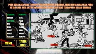 CANGKUL PENYAPU
PASU
KERUSI KIPAS
GUNTING
TANAH
POKOKAPI
PARIT MEJA
RUMPUT
KASUT
TINGKAP
AYAM
BUKIT
 