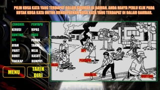 CANGKUL PENYAPU
PASU
KERUSI KIPAS
GUNTING
TANAH
POKOKAPI
PARIT MEJA
RUMPUT
KASUT
TINGKAP
AYAM
BUKIT
 