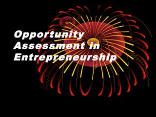 Opportunity
Assessment in
Entrepreneurship
 