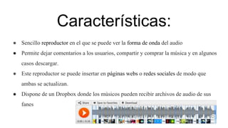 Características:
● Sencillo reproductor en el que se puede ver la forma de onda del audio
● Permite dejar comentarios a lo...