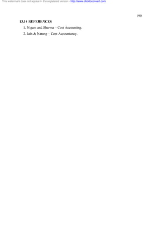 This watermark does not appear in the registered version - http://www.clicktoconvert.com




                                                                                           190
              13.14 REFERENCES
                  1. Nigam and Sharma – Cost Accounting.
                  2. Jain & Narang – Cost Accountancy.
 