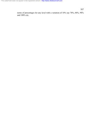 This watermark does not appear in the registered version - http://www.clicktoconvert.com




                                                                                               307
                       terms of percentages for any level with a variation of 10% say 70%, 80%, 90%
                       and 100% etc.
 