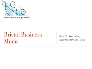 Melot Accounting Limited

Bristol Business
Mums

Start Up Workshop!
Accountancy and Taxes

 