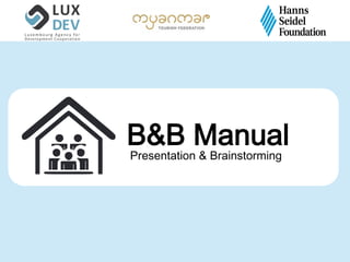 B&B Manual
Presentation & Brainstorming
 