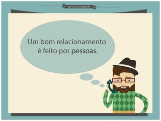 BATLLE OF CONCEPTS
Um bom relacionamento
é feito por pessoas.
 