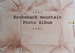 ....
Brokeback mountain
    Photo Album
        ....
 