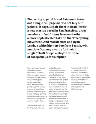 Pioneering apparel brand Patagonia takes 
out a single full-page ad. “Do not buy our 
jackets,” it says. Repair them instead. Yerdle, 
a new startup based in San Francisco, urges 
members to “nab” items from each other, 
a more sophisticated take on the “freecycling” 
movement. And Macklemore and Ryan 
Lewis, a white hip-hop duo from Seattle, win 
multiple Grammy awards for their hit 
single “Thrift Shop,” a playful critique 
of conspicuous consumption. 
4 
Once again used is cool. 
But where previous 
throw-backs to “what’s 
old is new again” focused 
mainly on vintage apparel 
and paid homage to 
certain styles (e.g., 
fifties leather bomber 
jacket, anyone?), today’s 
movement finds higher 
purpose in extending the 
lives of category-spanning 
products through repairing, 
reselling or finding other 
creative uses for them. 
The rise of localism, the 
Do-It-Yourself movement 
and collaborative 
consumption business 
models (think AirBnB, 
Uber, TaskRabbit) are 
corollaries to the trend 
we call reclaimism, part of 
an emerging ecosystem 
of products, services and 
experiences that make it 
easier to live well and do 
good. Big brands are taking 
notice, too, recognizing the 
trend as a key signifier of 
Aspirational consumers, a 
fast-growing segment that 
refuses to compromise and 
wants to unite style and 
status with social purpose. 
This snapshot—the first 
in a series from brand 
innovation firm BBMG— 
brings the trend to life by 
articulating its key themes, 
providing related brand 
examples, consumer 
stories and clear takeaways 
for today’s forward-thinking 
brands. 
INTRODUCTION 
 