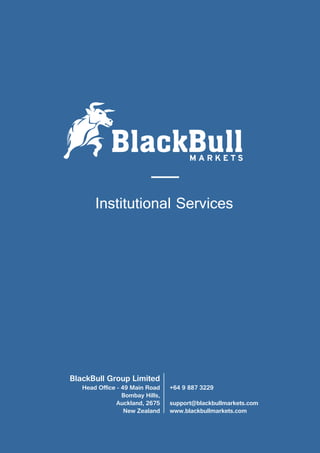 BlackBull Markets Institutional Services pg.1/5
BlackBull Group Limited
Head Office - 49 Main Road
Bombay Hills,
Auckland, 2675
New Zealand
+64 9 887 3229
support@blackbullmarkets.com
www.blackbullmarkets.com
Institutional Services
 