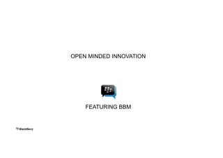 OPEN MINDED INNOVATION

FEATURING BBM

 