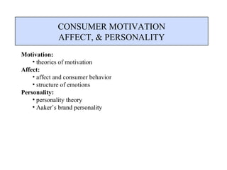 CONSUMER MOTIVATION AFFECT, & PERSONALITY ,[object Object],[object Object],[object Object],[object Object],[object Object],[object Object],[object Object],[object Object]