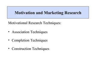 Motivational Research Techniques: Association Techniques Completion Techniques Construction Techniques Motivation and Marketing Research 