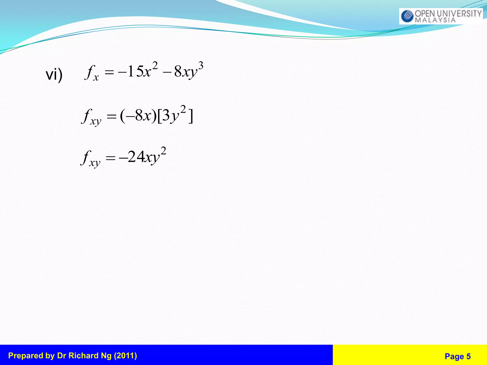 vi)       fx        15x 2 8xy 3

                  f xy     ( 8x)[3 y 2 ]

                  f xy       24xy 2




Prepared by Dr Richard Ng (2011)           Page 5
 