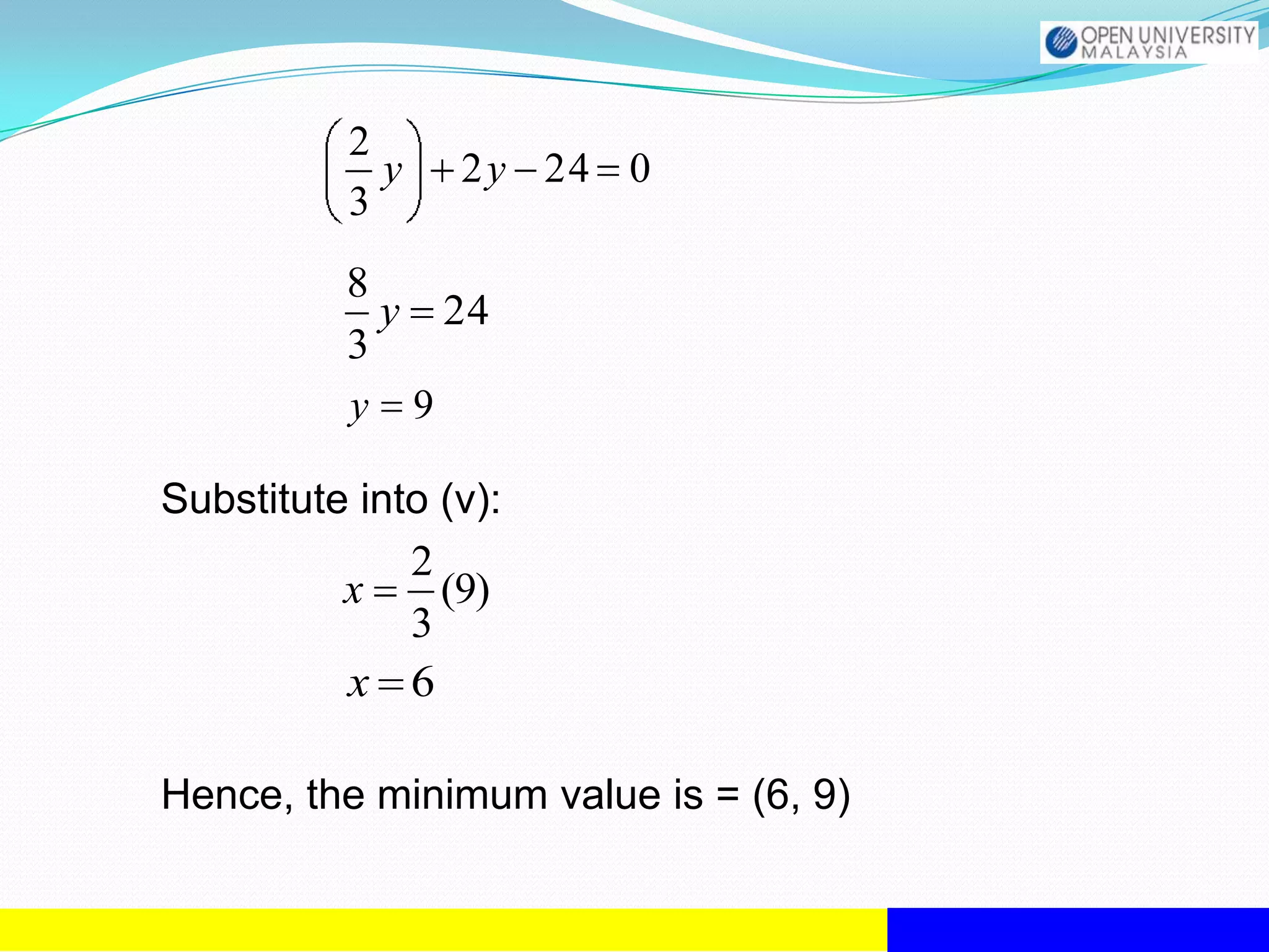 2
             y   2 y 24 0
           3
          8
            y 24
          3
          y 9

Substitute into (v):
              2
          x     (9)
              3
          x 6

Hence, the minimum value is = (6, 9)
 