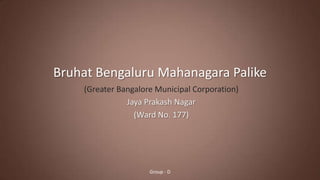 Bruhat Bengaluru Mahanagara Palike
(Greater Bangalore Municipal Corporation)
Jaya Prakash Nagar
(Ward No. 177)

Group - D

 