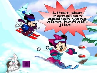 Lihat dan  ramalkan  apakah yang  akan berlaku  jika... 