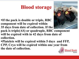Blood storage

If the pack is double or triple, RBC
component will be expired within
35 days from date of collection. If ...