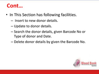 Cont…
• In This Section has following facilities.
   – Insert to new donor details.
   – Update to donor details.
   – Sea...
