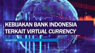| 1
KEBIJAKAN BANK INDONESIA
TERKAIT VIRTUAL CURRENCY
Januari 2018
 