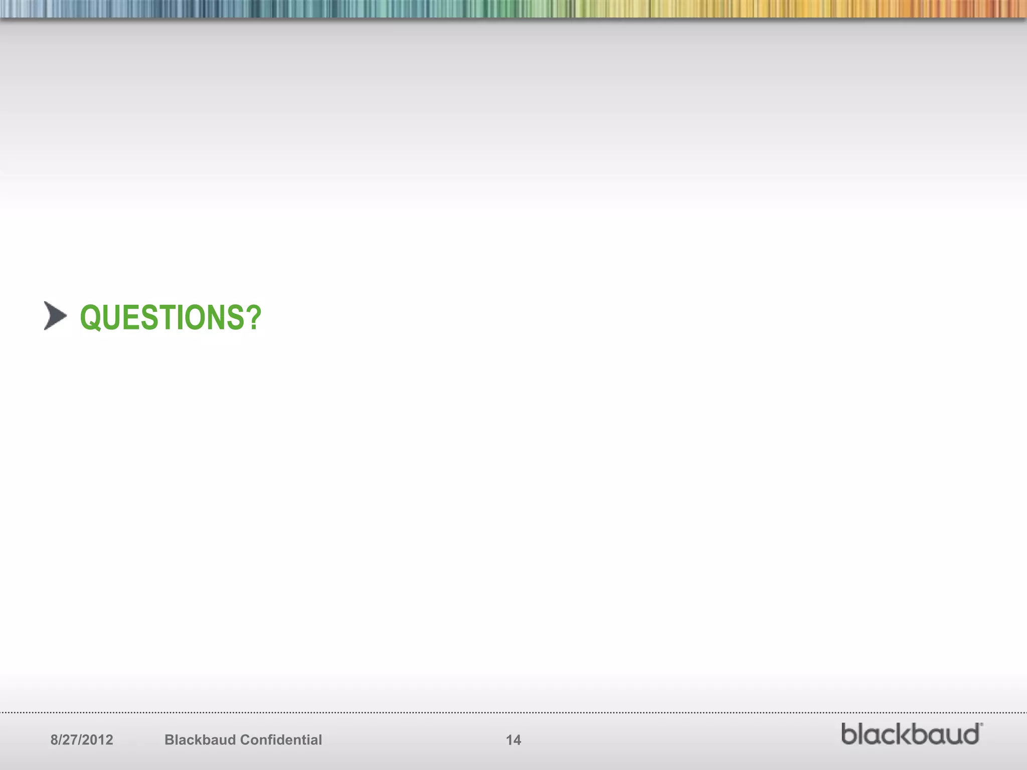 QUESTIONS?




8/27/2012   Blackbaud Confidential   14
 