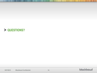 QUESTIONS?




8/27/2012   Blackbaud Confidential   14
 