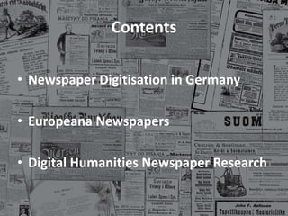 Contents
• Newspaper Digitisation in Germany
• Europeana Newspapers
• Digital Humanities Newspaper Research
 