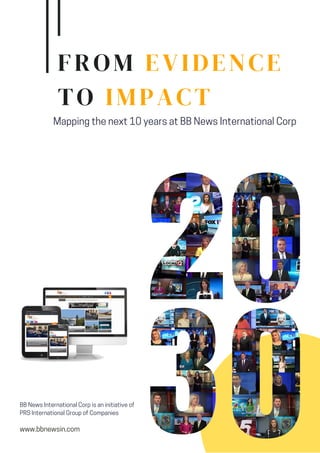 www.bbnewsin.com
Mapping the next 10 years at BB News International Corp
BB News International Corp is an initiative of
PRS International Group of Companies
FROM EVIDENCE
TO IMPACT
 