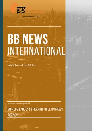 WORLDS LARGEST BREAKIHG BULETIN NEWS
AGENCY
BB NEWS
INTERNATIONAL
News Around the Globe
Join now to stay upadted
 