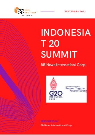 INDONESIA
T 20
SUMMIT
BB News Internationl Corp.
SEPTEMBER 2022
BB News International Corp
PRESENTED BY
 