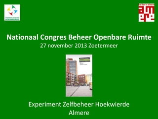 Nationaal Congres Beheer Openbare Ruimte
27 november 2013 Zoetermeer

Experiment Zelfbeheer Hoekwierde
Almere

 