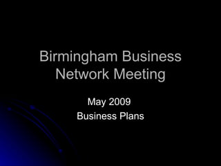 Birmingham Business Network Meeting May 2009  Business Plans 