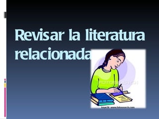 Revisar la literatura
relacionada.
 