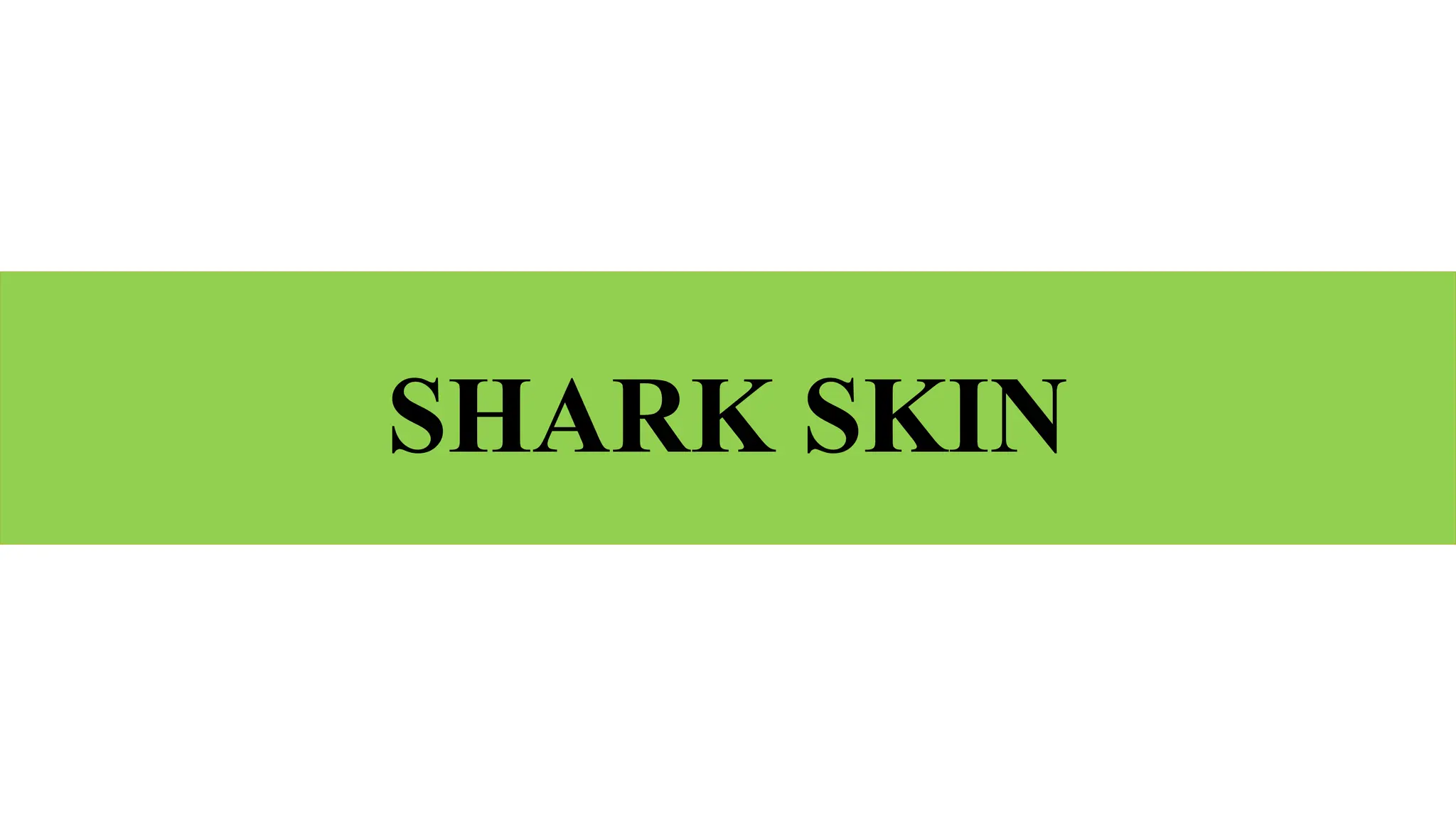 SHARK SKIN
 