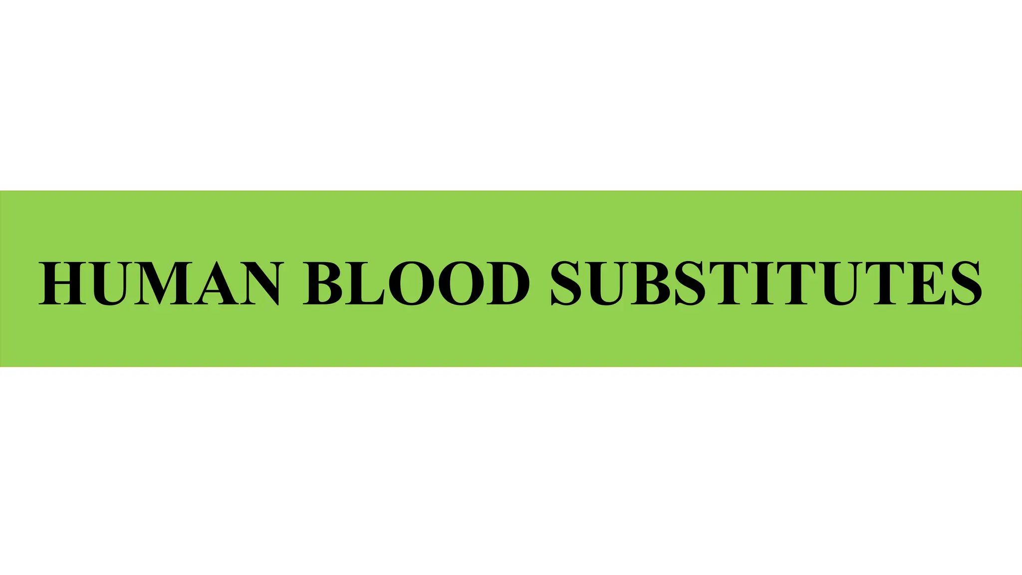 HUMAN BLOOD SUBSTITUTES
 