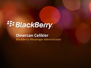 Omercan Celikler
BlackBerry Messenger Administrator
 