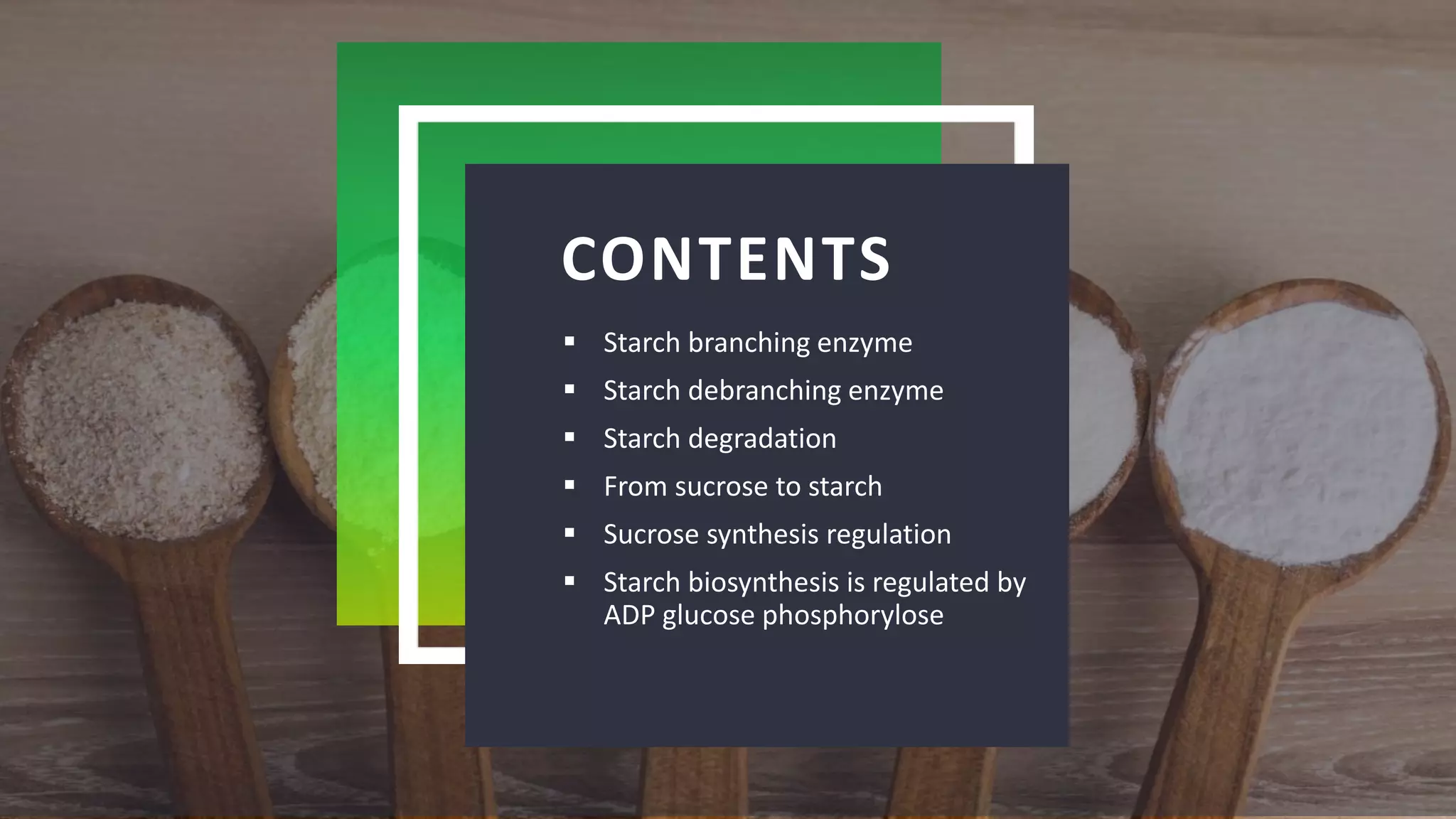 Add a Footer 4
 Starch branching enzyme
 Starch debranching enzyme
 Starch degradation
 From sucrose to starch
 Sucrose synthesis regulation
 Starch biosynthesis is regulated by
ADP glucose phosphorylose
CONTENTS
 