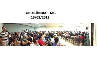 UBERLÂNDIA – MG
13/05/2013
 