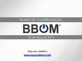 Faça seu cadastro
www.negociobbom.info
 