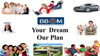 Your Dream
Our Plan
 