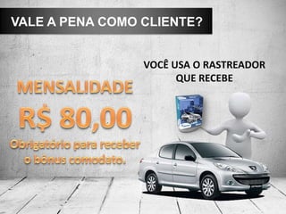 VALE A PENA COMO CLIENTE?
VOCÊ USA O RASTREADOR
QUE RECEBE
 