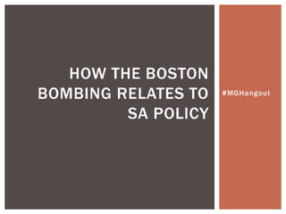 #MGHangout
HOW THE BOSTON
BOMBING RELATES TO
SA POLICY
 