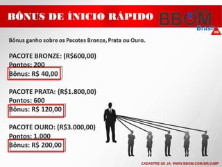 BÔNUS DE ÍNICIO RÁPIDO
CADASTRE-SE JÁ: WWW.BBOM.COM.BR/JUMP
 