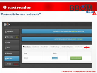 O rastreador
Como solicito meu rastreador?
CADASTRE-SE JÁ: WWW.BBOM.COM.BR/JUMP
 