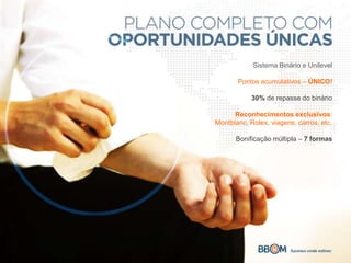 Sistema Binário e Unilevel
Pontos acumulativos – ÚNICO!
30% de repasse do binário
Reconhecimentos exclusivos:
Montblanc, Rolex, viagens, carros, etc.
Bonificação múltipla – 7 formas
 