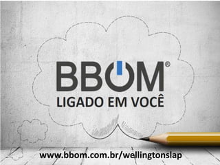 www.bbom.com.br/wellingtonslap
 
