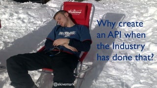 @ekivemark
Why create  
an API when 
the Industry 
has done that?
@ekivemark
 