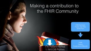 @ekivemark
Making a contribution to  
the FHIR Community
CMS Synthetic 
Public Use Files  
(SYN-PUF)
FHIR 
Patient
ExplanationOfBeneﬁt
11K Patient Proﬁles
1.1M EOB Proﬁles
 