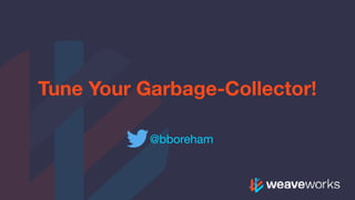 Tune Your Garbage-Collector!
@bboreham
 