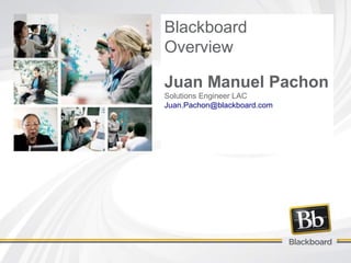 Blackboard
Overview
Juan Manuel Pachon
Solutions Engineer LAC
Juan.Pachon@blackboard.com
1
 