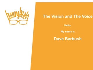 The Vision and The Voice

          Hello.

        My name is

     Dave Barbush
 