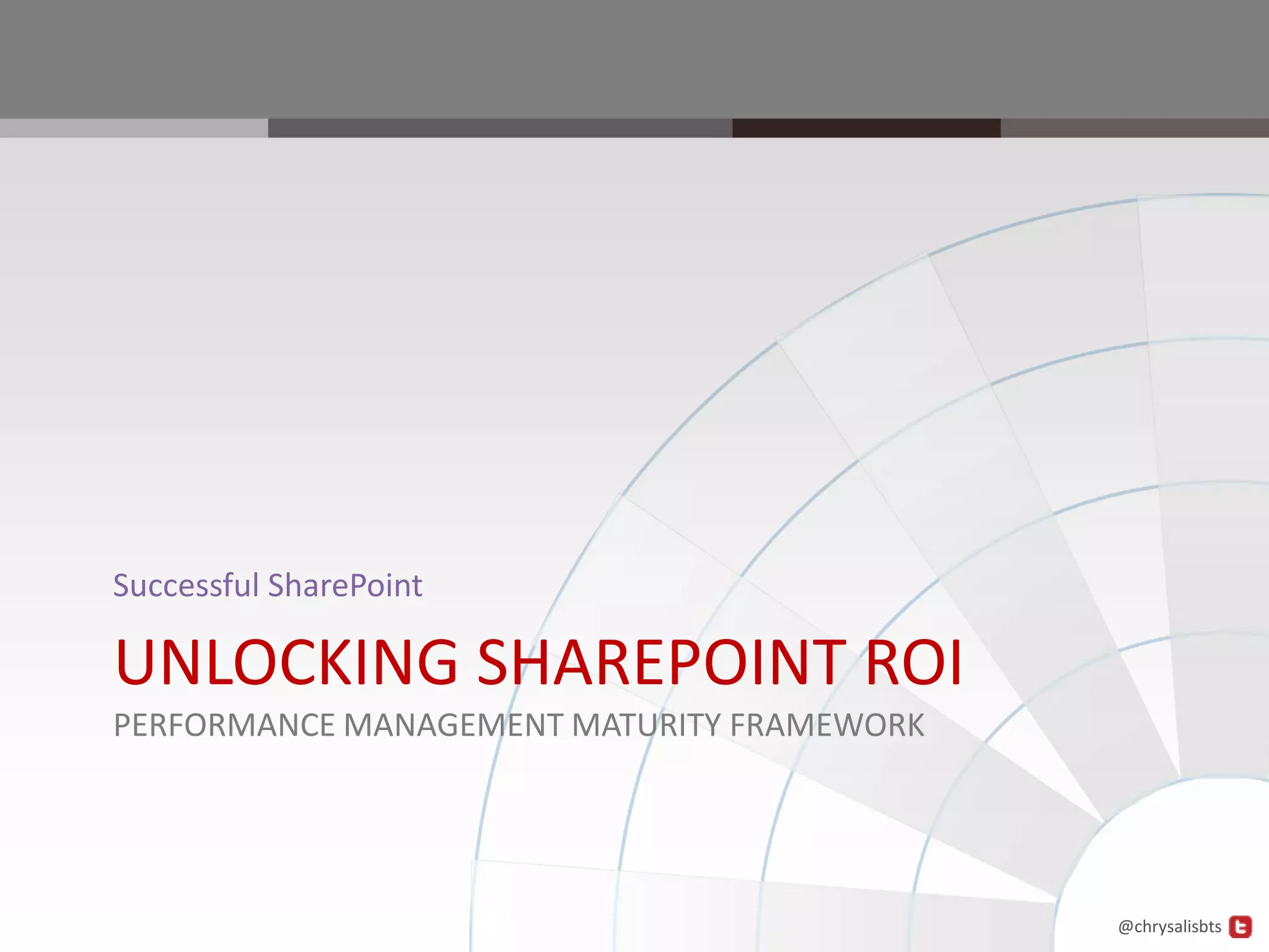 Successful SharePoint

UNLOCKING SHAREPOINT ROI
PERFORMANCE MANAGEMENT MATURITY FRAMEWORK




                                            @chrysalisbts
 